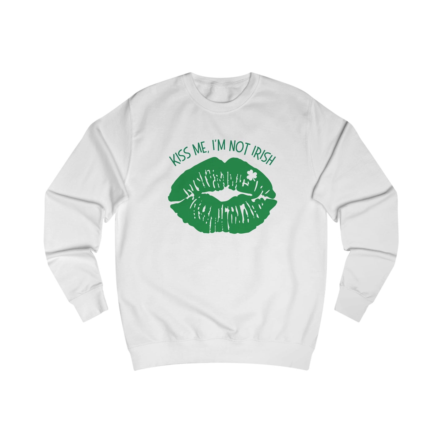 Kiss Me, I'm Not Irish Sweatshirt - Fun Unisex St. Patrick's Day